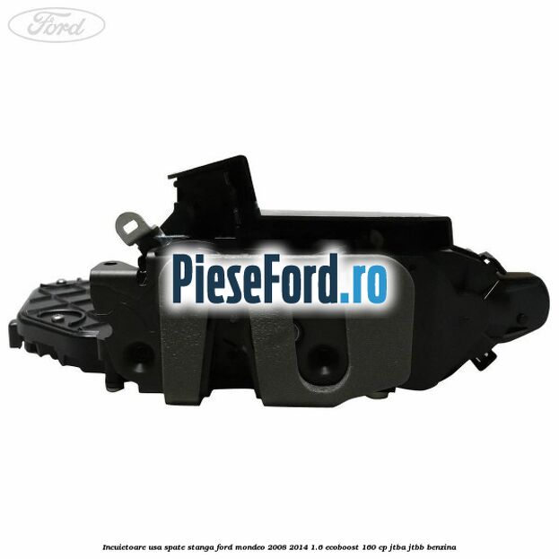 Incuietoare usa spate stanga Ford Mondeo 2008-2014 1.6 EcoBoost 160 cp JTBA, JTBB benzina