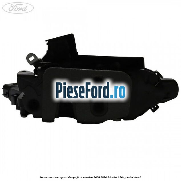 Incuietoare usa spate stanga Ford Mondeo 2008-2014 2.0 TDCi 130 cp Incuietoare usa spate stanga Ford Mondeo 2008-2014 2.0 TDCi 130 cp AZBA diesel