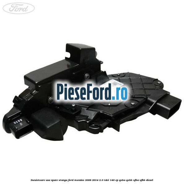 Incuietoare usa spate stanga Ford Mondeo 2008-2014 2.0 TDCi 140 cp QXBA, QXBB, UFBA, UFBB diesel