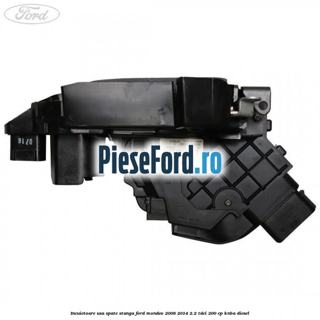 Incuietoare usa spate stanga Ford Mondeo 2008-2014 2.2 TDCi 200 cp Incuietoare usa spate stanga Ford Mondeo 2008-2014 2.2 TDCi 200 cp KNBA diesel