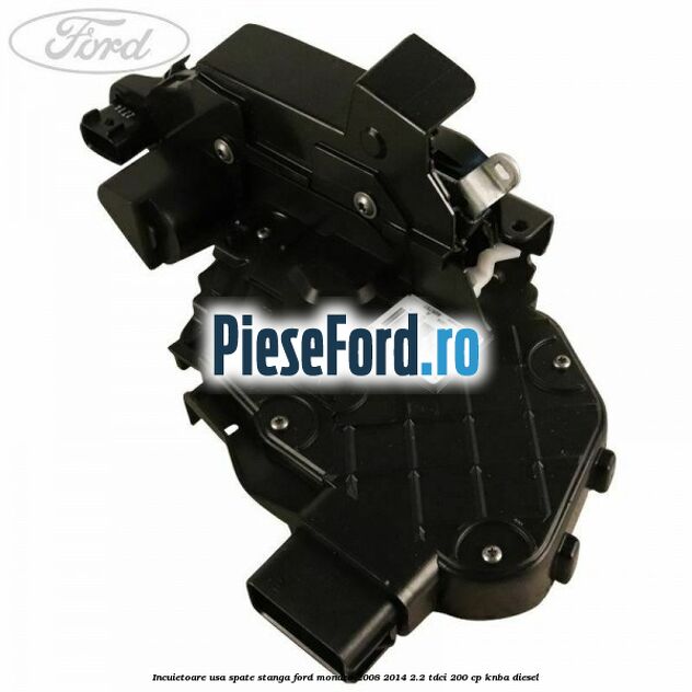 Incuietoare usa spate stanga Ford Mondeo 2008-2014 2.2 TDCi 200 cp KNBA diesel