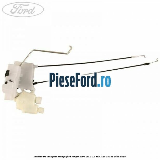 Incuietoare usa spate stanga Ford Ranger 2006-2012 2.5 TDCi 4x4 143 cp WLAA diesel