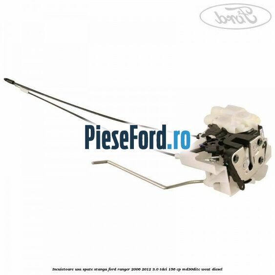 Incuietoare usa spate stanga Ford Ranger 2006-2012 3.0 TDCi 156 cp MD30DITC, WEAT diesel