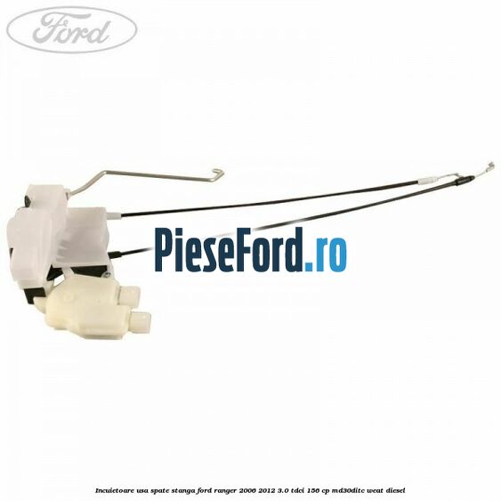 Incuietoare usa spate stanga Ford Ranger 2006-2012 3.0 TDCi 156 cp MD30DITC, WEAT diesel