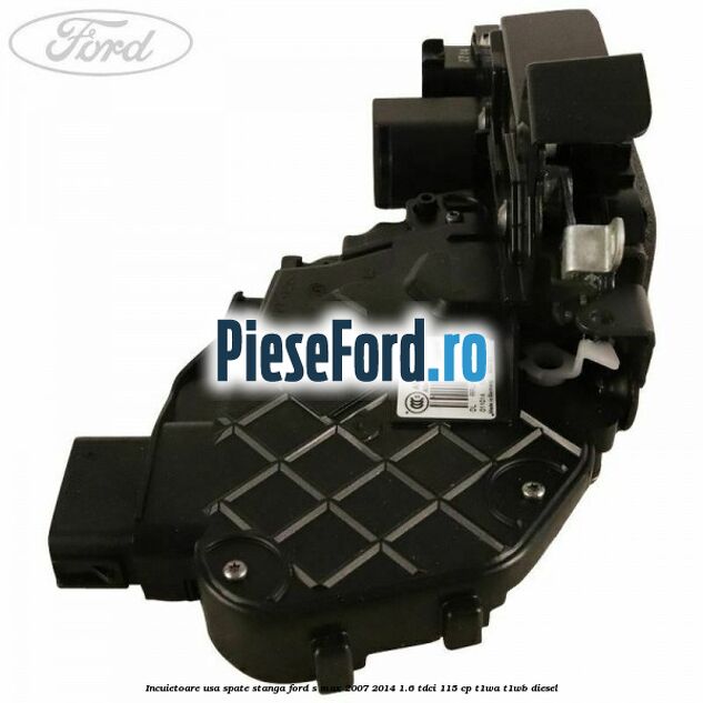 Incuietoare usa spate stanga Ford S-Max 2007-2014 1.6 TDCi 115 cp T1WA, T1WB diesel