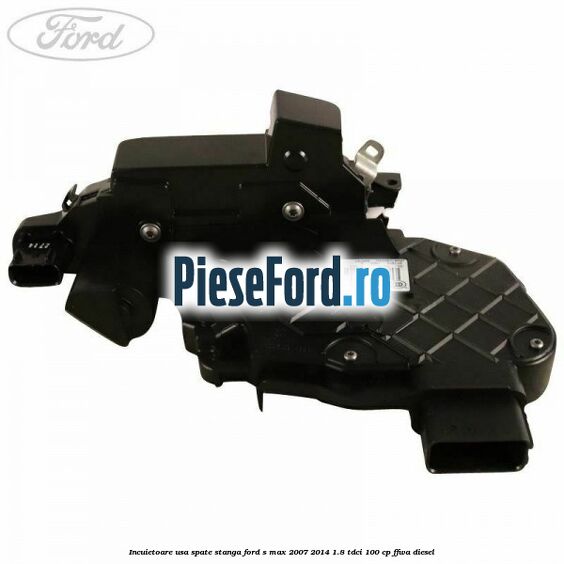 Incuietoare usa spate stanga Ford S-Max 2007-2014 1.8 TDCi 100 cp FFWA diesel