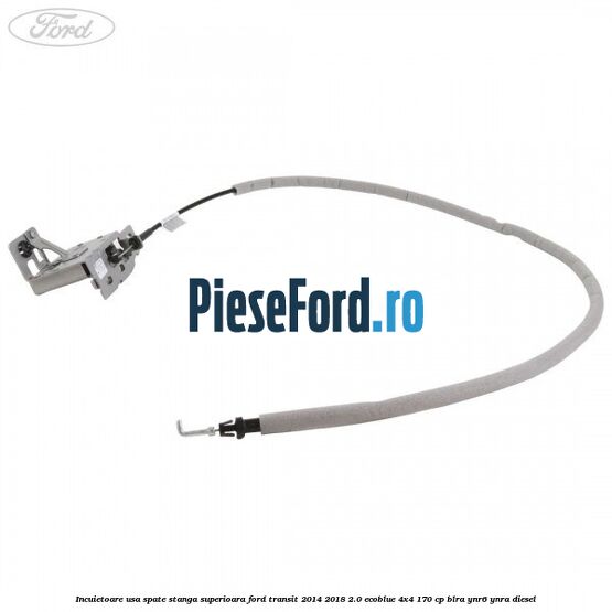 Incuietoare usa spate stanga superioara Ford Transit 2014-2018 2.0 EcoBlue 4x4 170 cp BLRA, YNR6, YNRA diesel