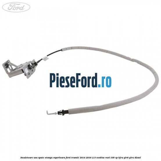 Incuietoare usa spate stanga superioara Ford Transit 2014-2018 2.0 EcoBlue RWD 105 cp BJRA, YLR6, YLRA diesel