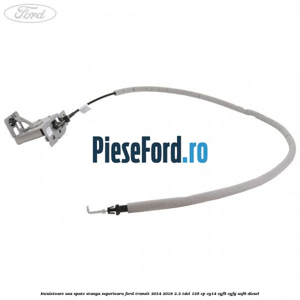 Incuietoare usa spate stanga superioara Ford Transit 2014-2018 2.2 TDCi 125 cp CY14, CYF5, CYFG, USF6 diesel