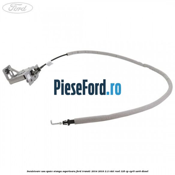 Incuietoare usa spate stanga superioara Ford Transit 2014-2018 2.2 TDCi RWD 125 cp CYR5, USR6 diesel