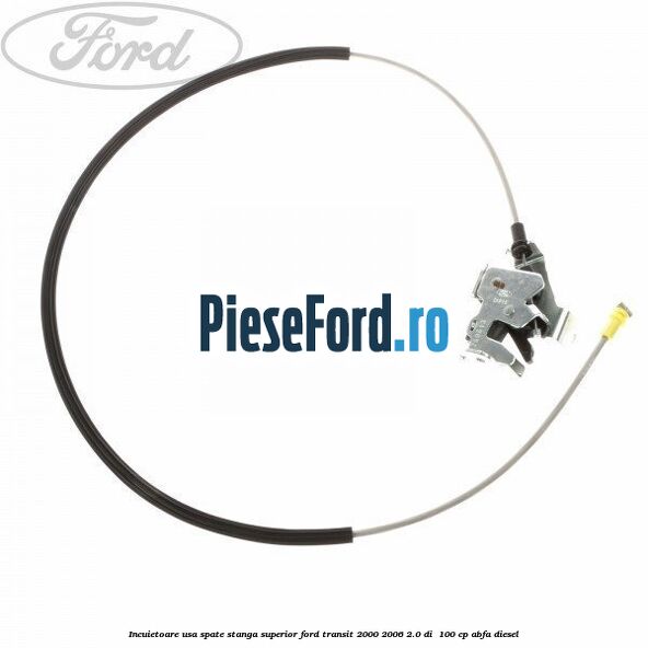 Incuietoare usa spate stanga superior Ford Transit 2000-2006 2.0 DI  100 cp ABFA diesel