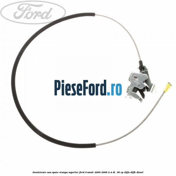 Incuietoare usa spate stanga superior Ford Transit 2000-2006 2.4 DI 90 cp Incuietoare usa spate stanga superior Ford Transit 2000-2006 2.4 DI 90 cp D2FA, D2FB diesel