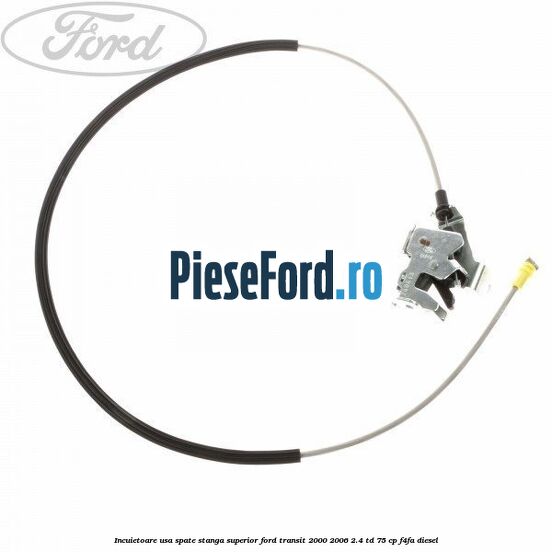 Incuietoare usa spate stanga superior Ford Transit 2000-2006 2.4 TD 75 cp F4FA diesel