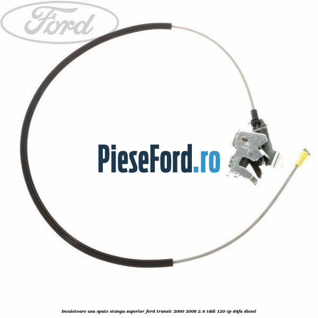Incuietoare usa spate stanga superior Ford Transit 2000-2006 2.4 TDdi 120 cp D4FA diesel