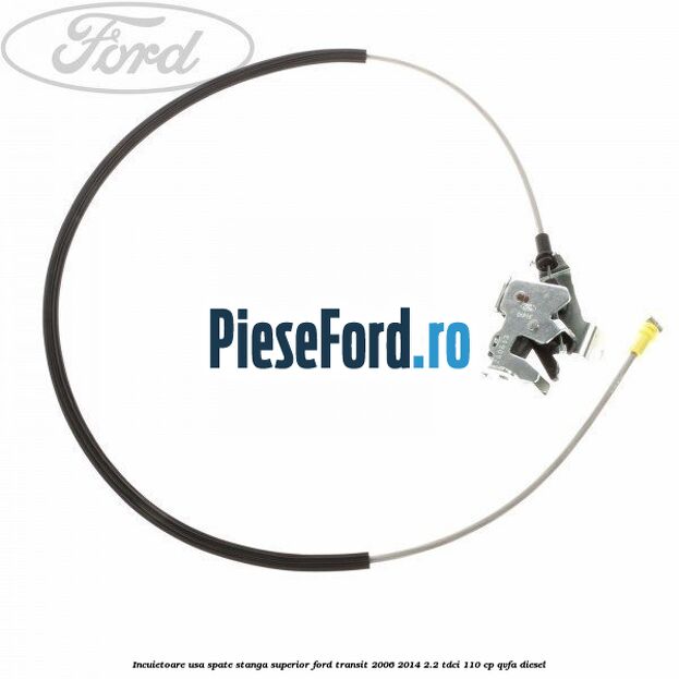 Incuietoare usa spate stanga superior Ford Transit 2006-2014 2.2 TDCi 110 cp QVFA diesel