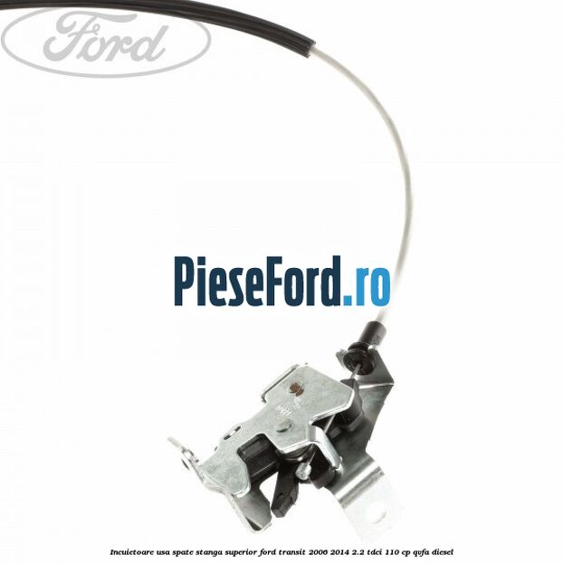 Incuietoare usa spate stanga superior Ford Transit 2006-2014 2.2 TDCi 110 cp QVFA diesel