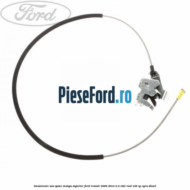 Incuietoare usa spate stanga superior Ford Transit 2006-2014 2.2 TDCi RWD 125 cp CYRA diesel