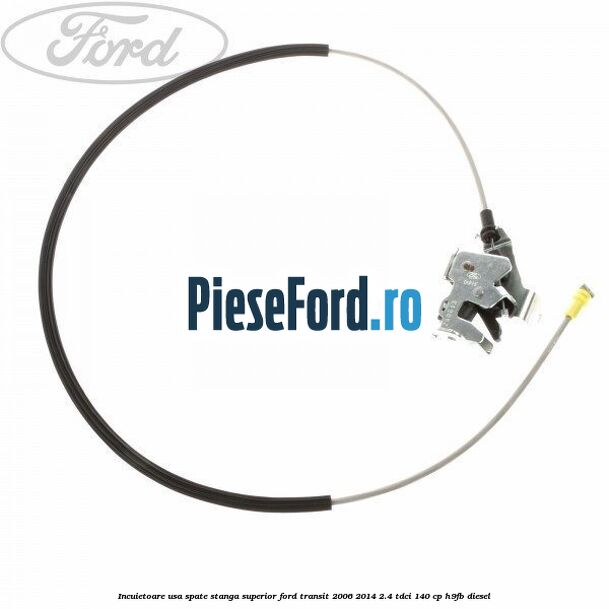 Incuietoare usa spate stanga superior Ford Transit 2006-2014 2.4 TDCi 140 cp Incuietoare usa spate stanga superior Ford Transit 2006-2014 2.4 TDCi 140 cp H9FB diesel
