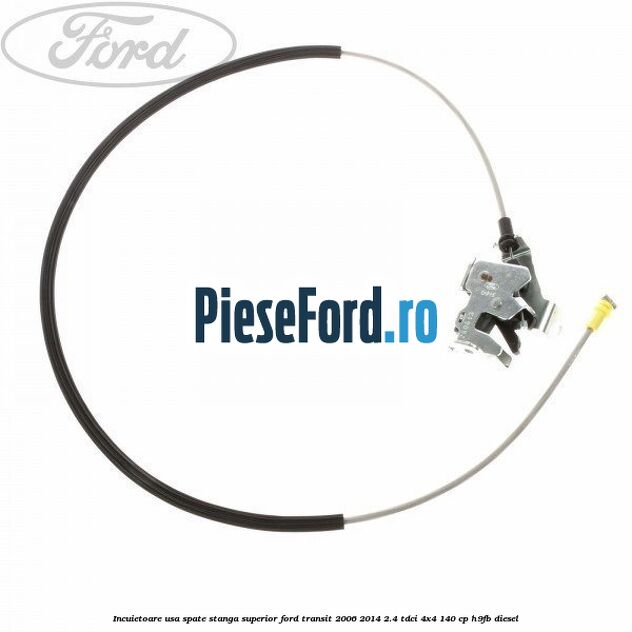 Incuietoare usa spate stanga superior Ford Transit 2006-2014 2.4 TDCi 4x4 140 cp H9FB diesel
