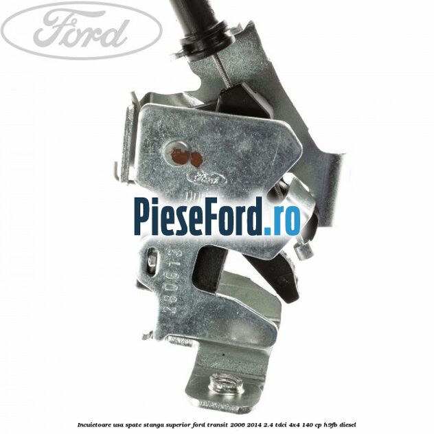 Incuietoare usa spate stanga superior Ford Transit 2006-2014 2.4 TDCi 4x4 140 cp Incuietoare usa spate stanga superior Ford Transit 2006-2014 2.4 TDCi 4x4 140 cp H9FB diesel