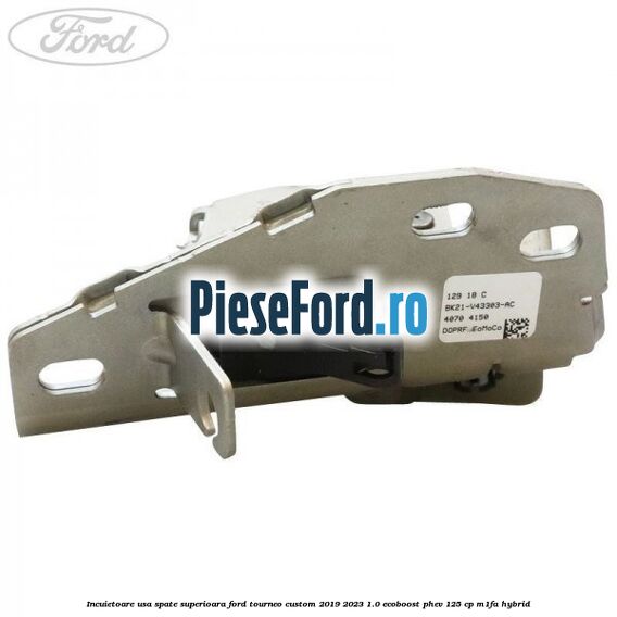 Incuietoare usa spate superioara Ford Tourneo Custom 2019-2023 1.0 EcoBoost PHEV 125 cp M1FA Hybrid