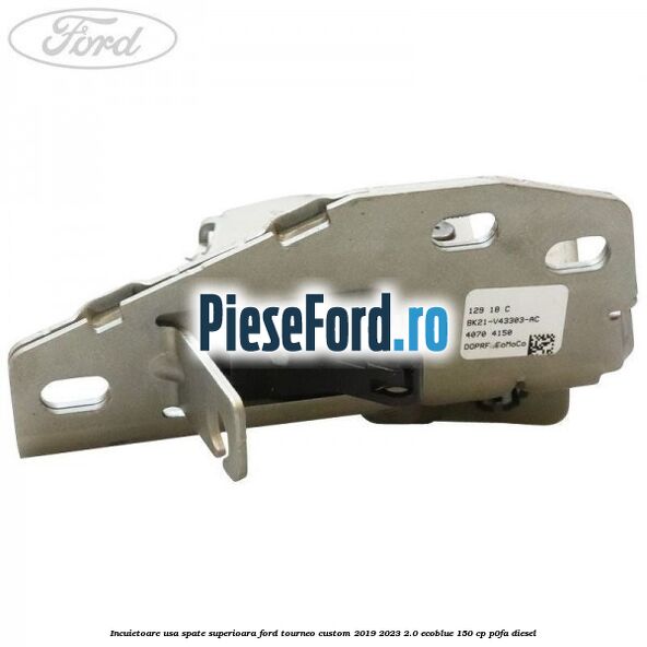 Incuietoare usa spate superioara Ford Tourneo Custom 2019-2023 2.0 EcoBlue 150 cp P0FA diesel