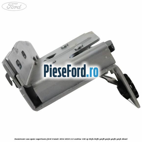 Incuietoare usa spate superioara Ford Transit 2014-2018 2.0 EcoBlue 130 cp Incuietoare usa spate superioara Ford Transit 2014-2018 2.0 EcoBlue 130 cp BKFA, BKFB, YMF6, YMFA, YMFB, YMFS diesel