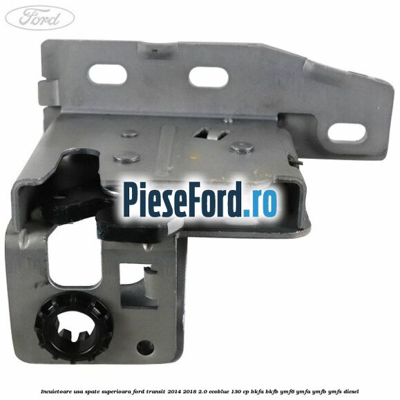 Incuietoare usa spate superioara Ford Transit 2014-2018 2.0 EcoBlue 130 cp Incuietoare usa spate superioara Ford Transit 2014-2018 2.0 EcoBlue 130 cp BKFA, BKFB, YMF6, YMFA, YMFB, YMFS diesel