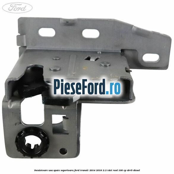 Incuietoare usa spate superioara Ford Transit 2014-2018 2.2 TDCi RWD 100 cp DRR5 diesel