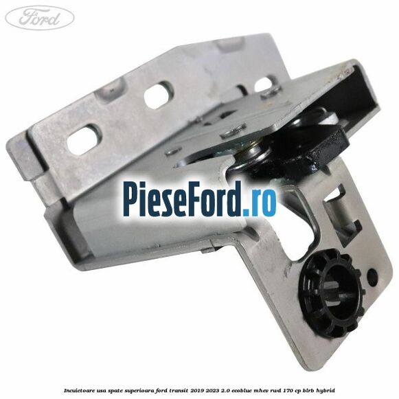 Incuietoare usa spate superioara Ford Transit 2019-2023 2.0 EcoBlue mHEV RWD 170 cp BLRB Hybrid