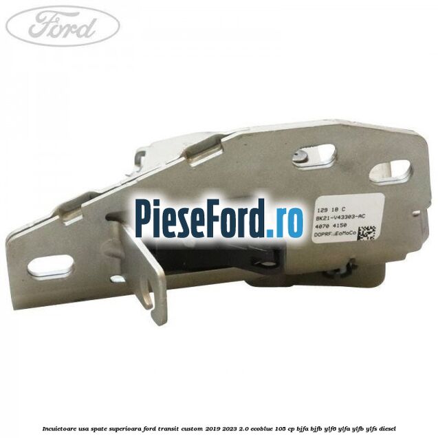 Incuietoare usa spate superioara Ford Transit Custom 2019-2023 2.0 EcoBlue 105 cp Incuietoare usa spate superioara Ford Transit Custom 2019-2023 2.0 EcoBlue 105 cp BJFA, BJFB, YLF6, YLFA, YLFB, YLFS diesel