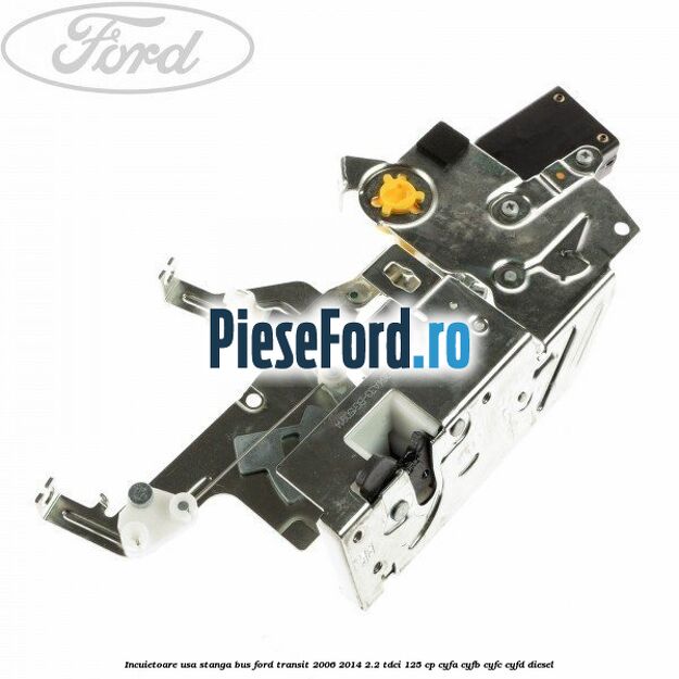 Incuietoare usa stanga bus Ford Transit 2006-2014 2.2 TDCi 125 cp CYFA, CYFB, CYFC, CYFD diesel