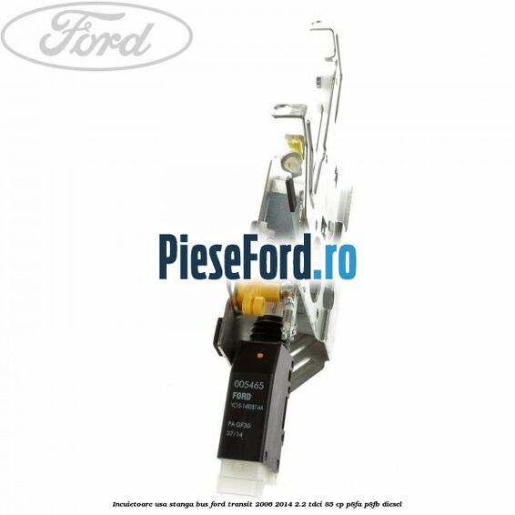 Incuietoare usa stanga bus Ford Transit 2006-2014 2.2 TDCi 85 cp P8FA, P8FB diesel