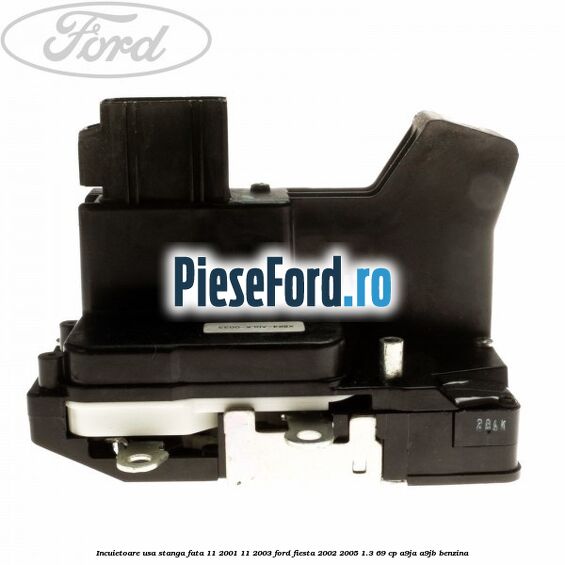Incuietoare usa stanga fata 11/2001-11/2003 Ford Fiesta 2002-2005 1.3 69 cp Incuietoare usa stanga fata 11/2001-11/2003 Ford Fiesta 2002-2005 1.3 69 cp A9JA, A9JB benzina