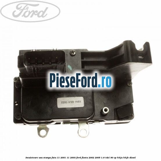 Incuietoare usa stanga fata 11/2001-11/2003 Ford Fiesta 2002-2005 1.6 TDCi 90 cp HHJA, HHJB diesel