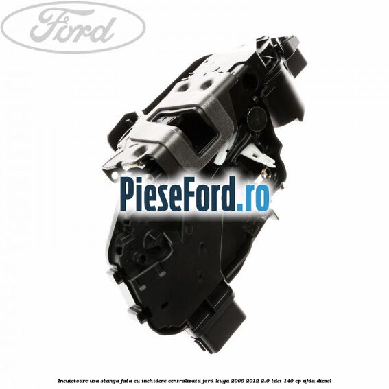 Incuietoare usa stanga fata cu inchidere centralizata Ford Kuga 2008-2012 2.0 TDCI 140 cp UFDA diesel