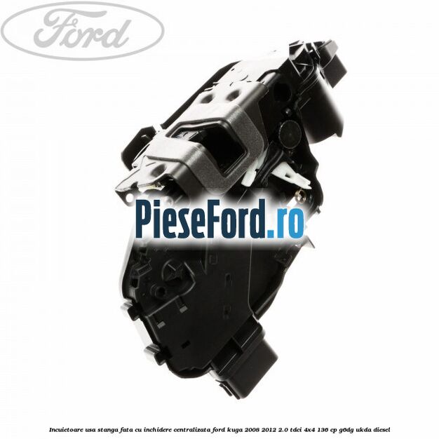 Incuietoare usa stanga fata cu inchidere centralizata Ford Kuga 2008-2012 2.0 TDCi 4x4 136 cp G6DG, UKDA diesel