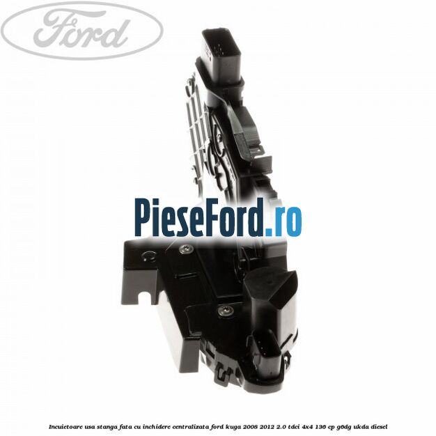 Incuietoare usa stanga fata cu inchidere centralizata Ford Kuga 2008-2012 2.0 TDCi 4x4 136 cp G6DG, UKDA diesel