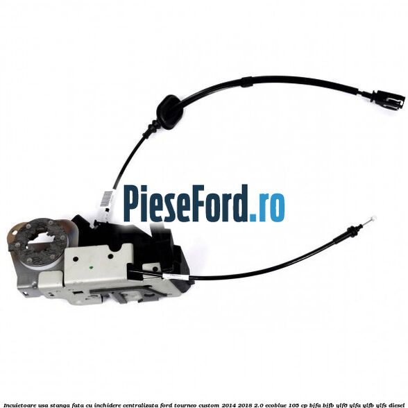 Incuietoare usa stanga fata cu inchidere centralizata Ford Tourneo Custom 2014-2018 2.0 EcoBlue 105 cp BJFA, BJFB, YLF6, YLFA, YLFB, YLFS diesel