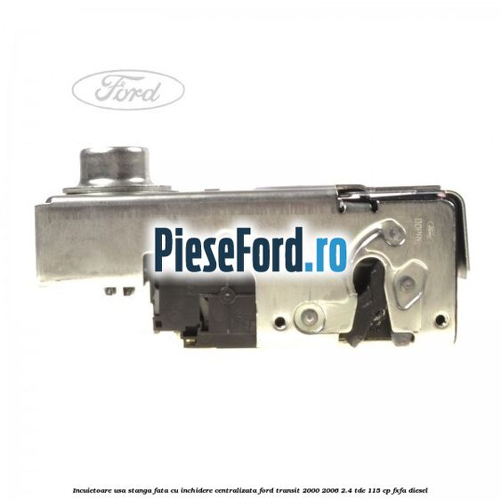 Incuietoare usa stanga fata cu inchidere centralizata Ford Transit 2000-2006 2.4 TDE 115 cp FXFA diesel