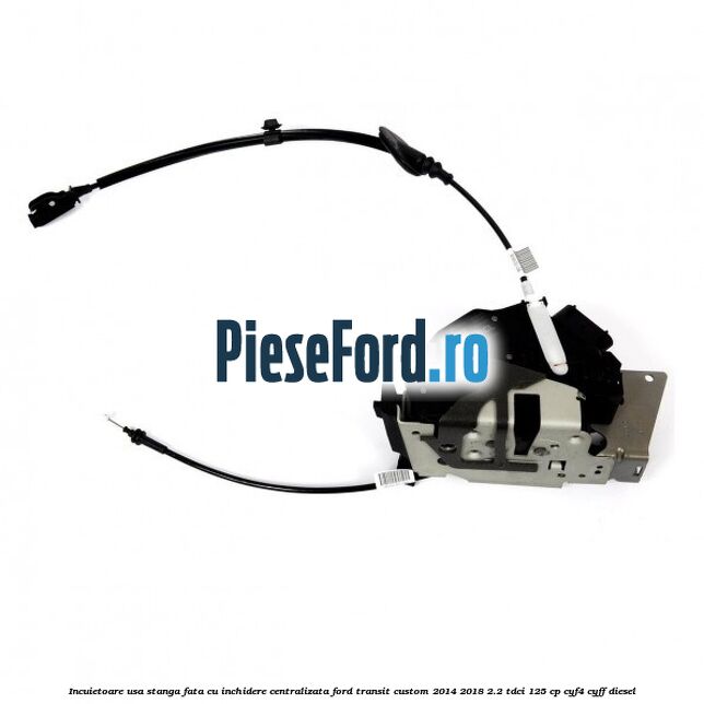 Incuietoare usa stanga fata cu inchidere centralizata Ford Transit Custom 2014-2018 2.2 TDCi 125 cp Incuietoare usa stanga fata cu inchidere centralizata Ford Transit Custom 2014-2018 2.2 TDCi 125 cp CYF4, CYFF diesel