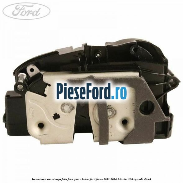 Incuietoare usa stanga fata fara gaura butuc Ford Focus 2011-2014 2.0 TDCi 163 cp TXDB diesel
