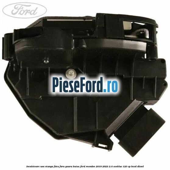 Incuietoare usa stanga fata fara gaura butuc Ford Mondeo 2019-2023 2.0 EcoBlue 120 cp BCCD diesel