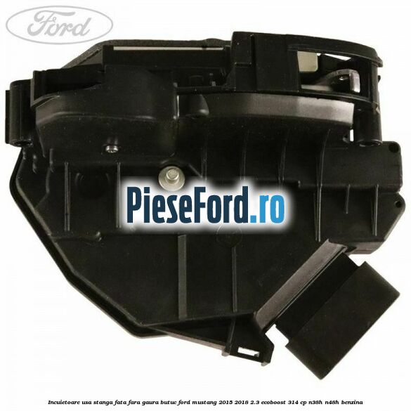 Incuietoare usa stanga fata fara gaura butuc Ford Mustang 2015-2018 2.3 EcoBoost 314 cp Incuietoare usa stanga fata fara gaura butuc Ford Mustang 2015-2018 2.3 EcoBoost 314 cp N38H, N48H benzina