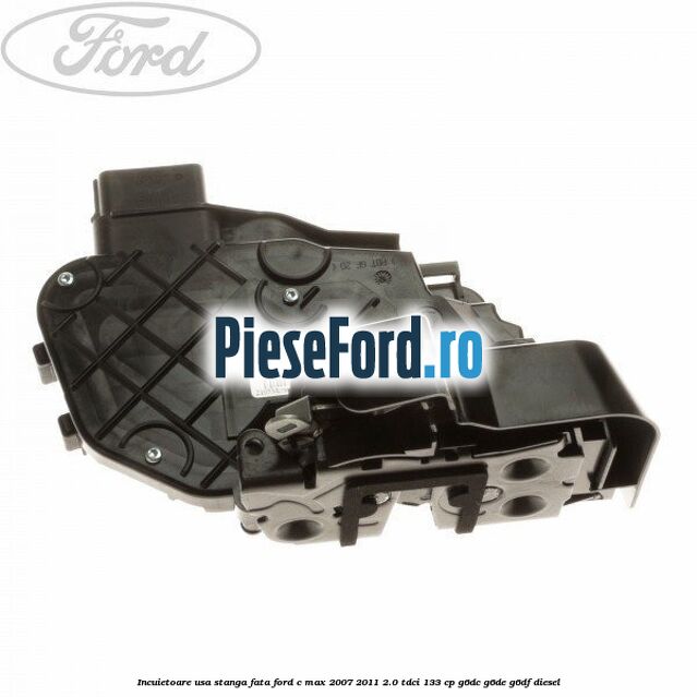 Incuietoare usa stanga fata Ford C-Max 2007-2011 2.0 TDCi 133 cp G6DC, G6DE, G6DF diesel