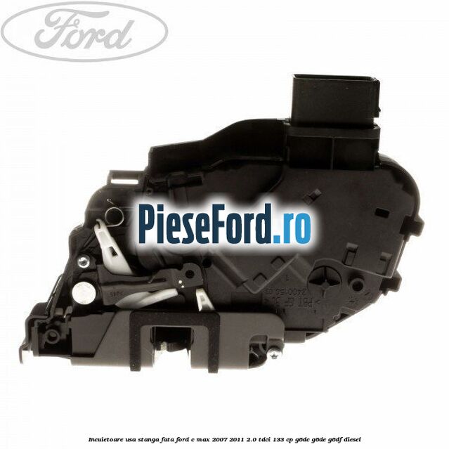 Incuietoare usa stanga fata Ford C-Max 2007-2011 2.0 TDCi 133 cp Incuietoare usa stanga fata Ford C-Max 2007-2011 2.0 TDCi 133 cp G6DC, G6DE, G6DF diesel