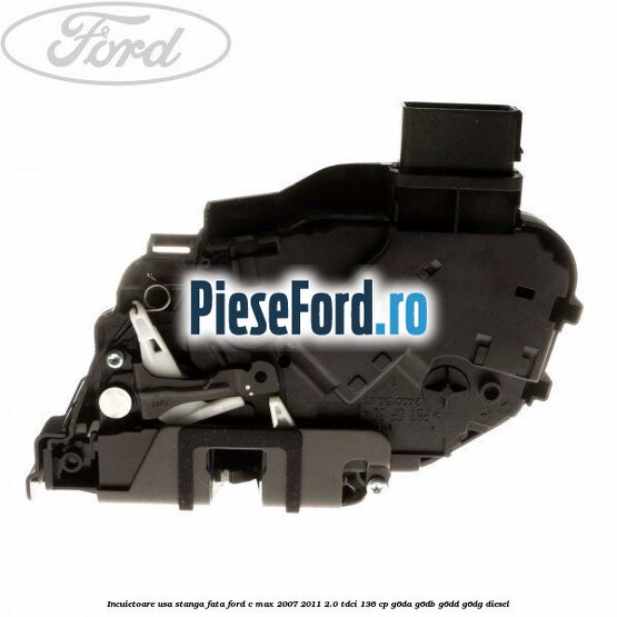 Incuietoare usa stanga fata Ford C-Max 2007-2011 2.0 TDCi 136 cp G6DA, G6DB, G6DD, G6DG diesel