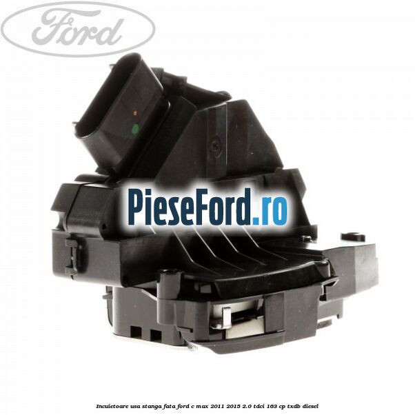 Incuietoare usa stanga fata Ford C-Max 2011-2015 2.0 TDCi 163 cp TXDB diesel
