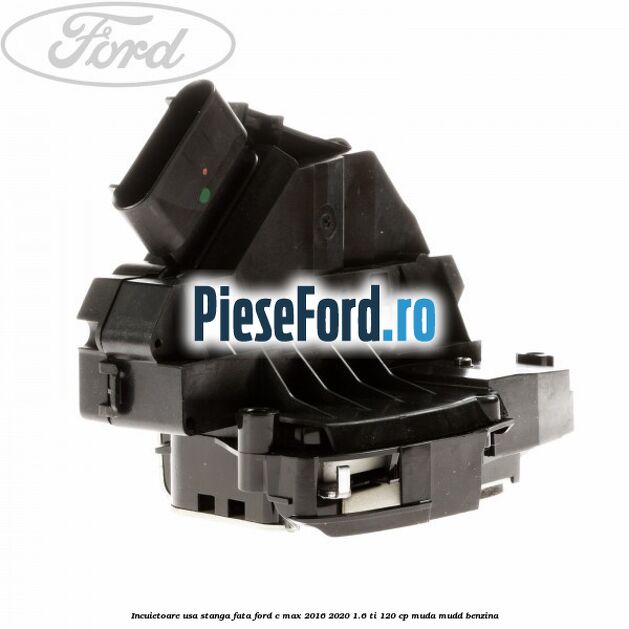 Incuietoare usa stanga fata Ford C-Max 2016-2020 1.6 Ti 120 cp MUDA, MUDD benzina