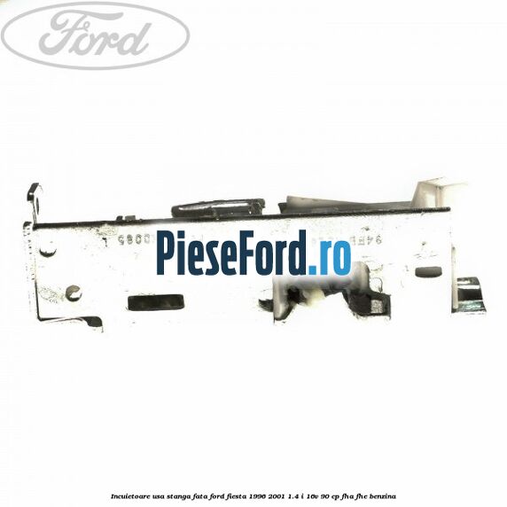 Incuietoare usa stanga fata Ford Fiesta 1996-2001 1.4 i 16V 90 cp Incuietoare usa stanga fata Ford Fiesta 1996-2001 1.4 i 16V 90 cp FHA, FHE benzina